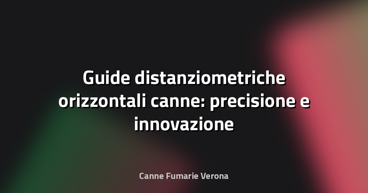 🎯 Guide distanziometriche orizzontali canne: precisione e innovazione nella misurazione