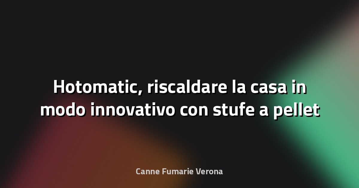 🔥 Hotomatic, riscaldare la casa in modo innovativo con stufe a pellet Made in Italy - la Repubblica