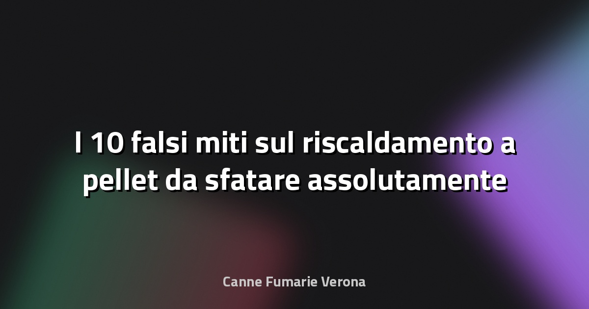 I 10 falsi miti sul riscaldamento a pellet da sfatare assolutamente