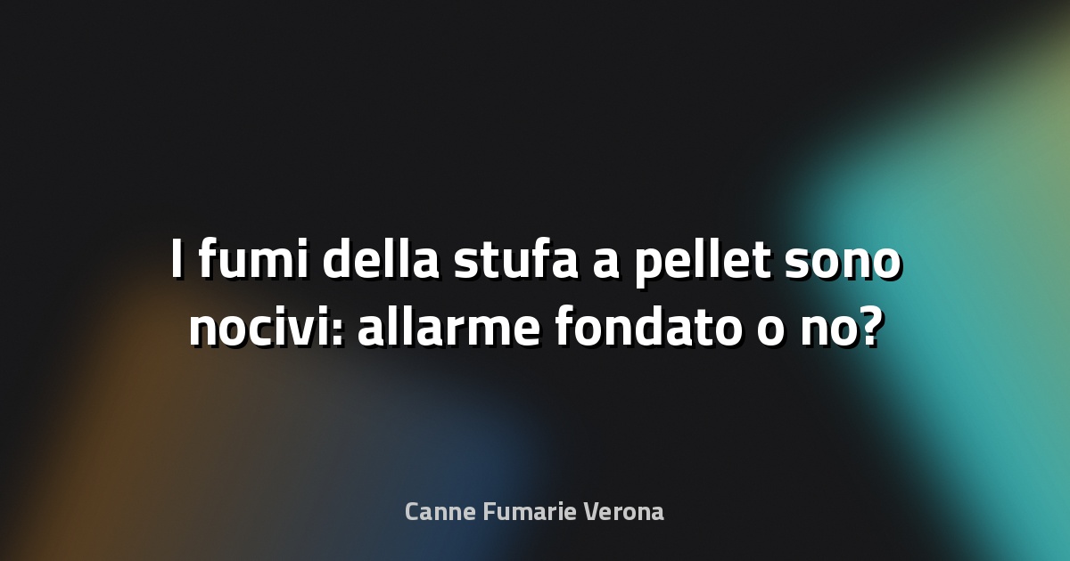 🔥 I fumi della stufa a pellet sono nocivi: allarme fondato o no?