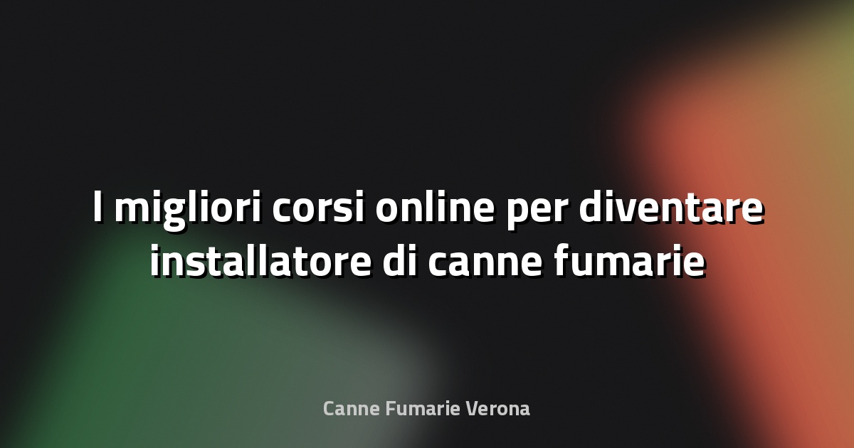 🔥 I migliori corsi online per diventare installatore di canne fumarie