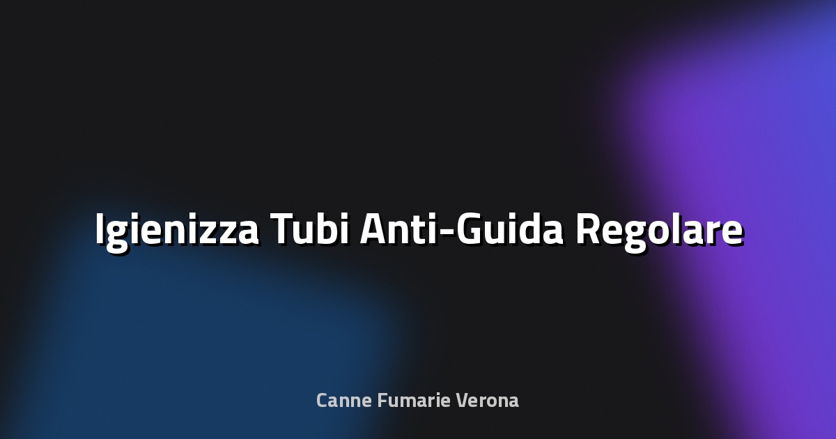 🧼 Igienizza Tubi Anti-Guida Regolare