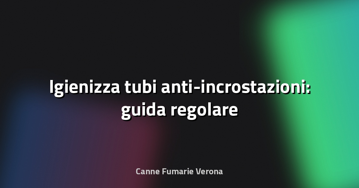 🧼 Igienizza tubi anti-incrostazioni: guida regolare