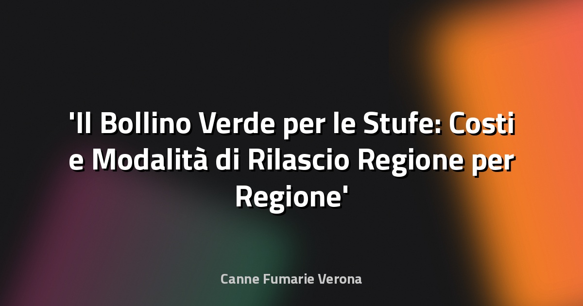 Il Bollino Verde per le Stufe: Costi e Modalità di Rilascio Regione per Regione