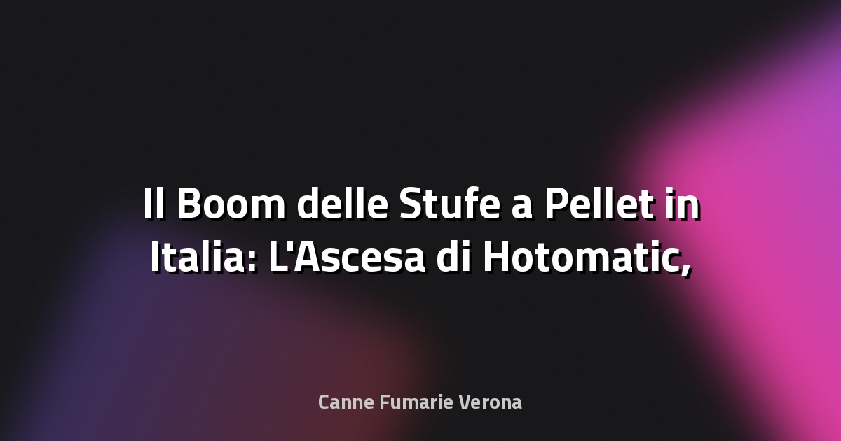 🔥 Il Boom delle Stufe a Pellet in Italia: L'Ascesa di Hotomatic, Eccellenza Veneta - Veneto Economia
