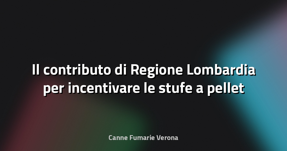 🔥 Il contributo di Regione Lombardia per incentivare le stufe a pellet - QuiComo