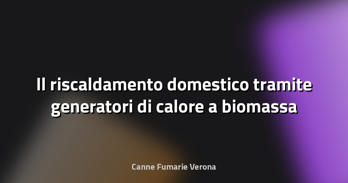 🔥 Il riscaldamento domestico tramite generatori di calore a biomassa - arpa.piemonte.it