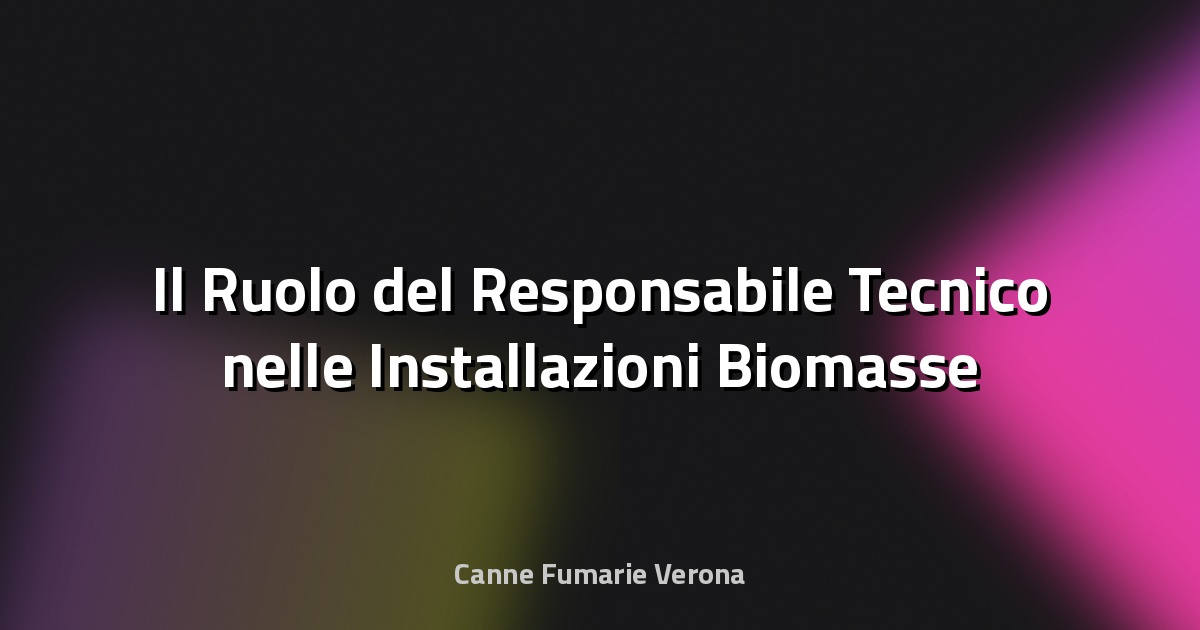 Il Ruolo del Responsabile Tecnico nelle Installazioni Biomasse