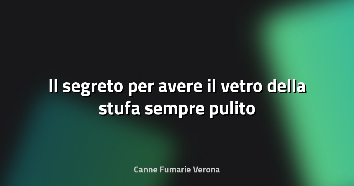 🧼 Il segreto per avere il vetro della stufa sempre pulito