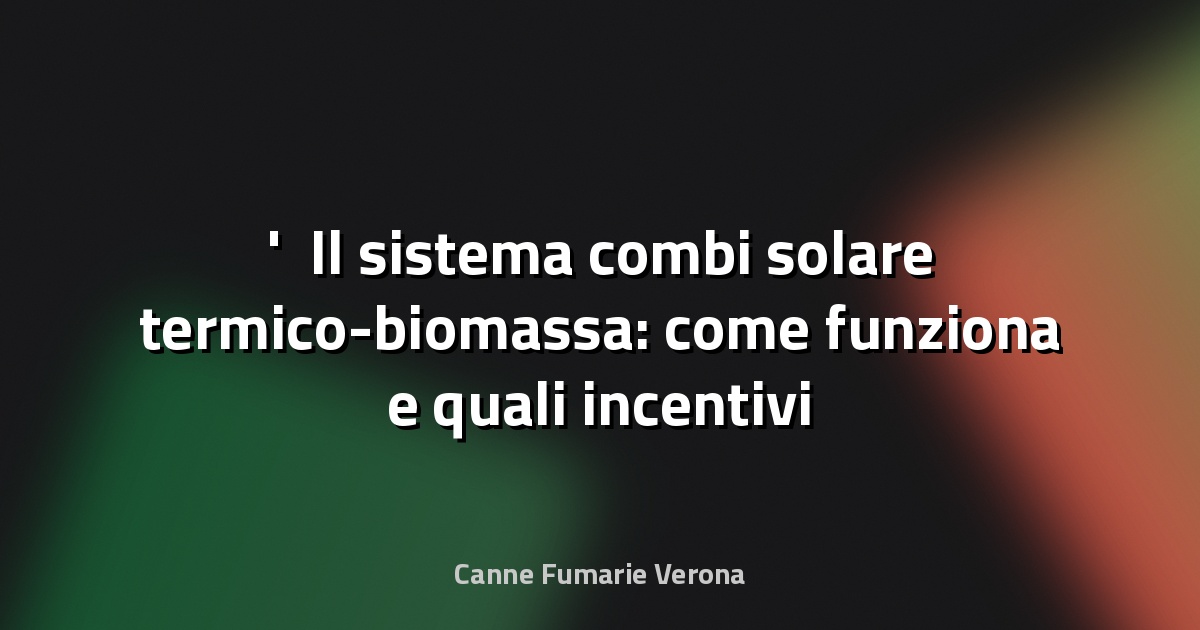 ☀️ Il sistema combi solare termico-biomassa: come funziona e quali incentivi - QualEnergia.it