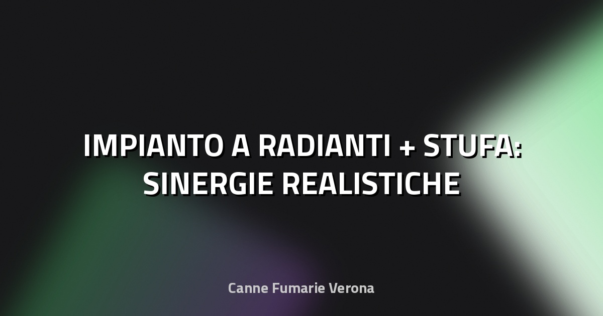 🔥 IMPIANTO A RADIANTI + STUFA: SINERGIE REALISTICHE