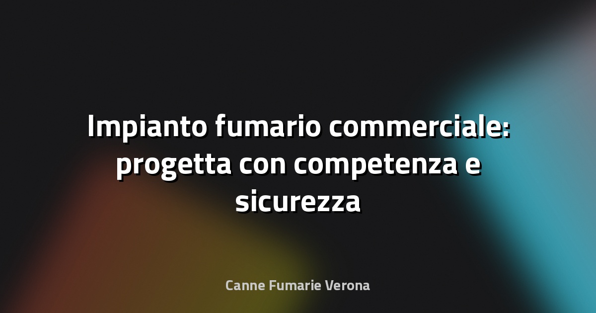 🔥 Impianto fumario commerciale: progetta con competenza e sicurezza