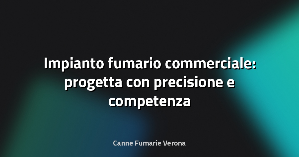 🔥 Impianto fumario commerciale: progetta con precisione e competenza