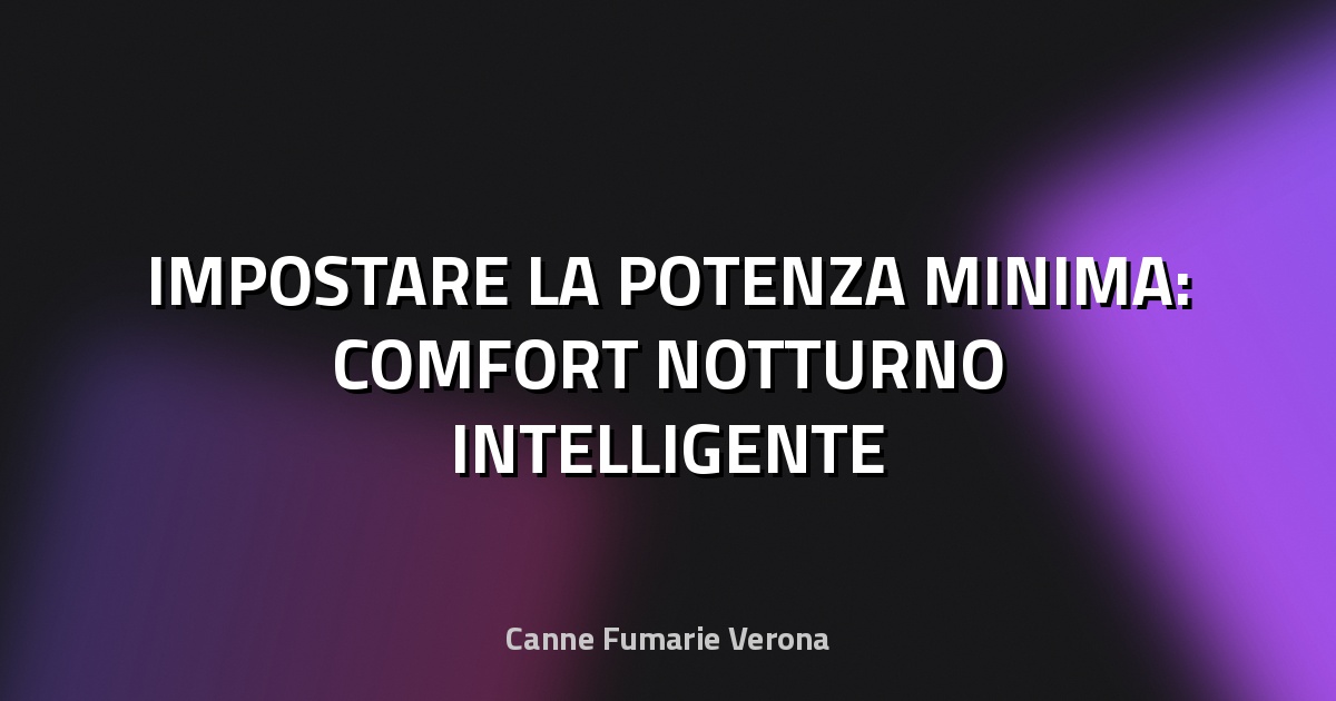 🔥 IMPOSTARE LA POTENZA MINIMA: COMFORT NOTTURNO INTELLIGENTE