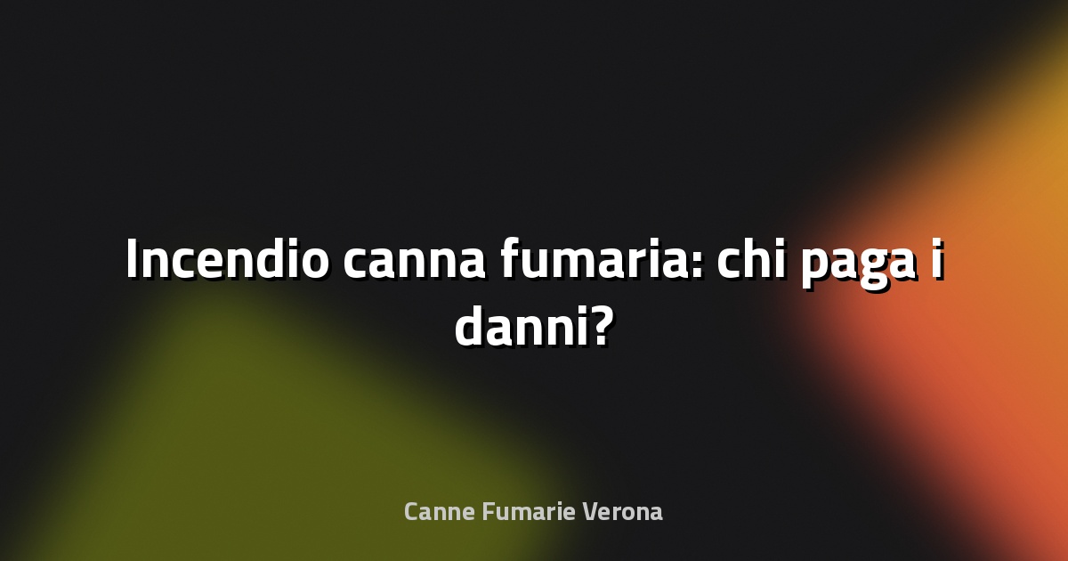 🔥 Incendio canna fumaria: chi paga i danni?