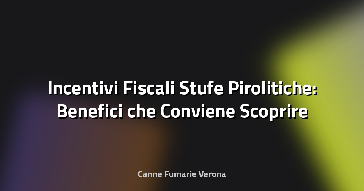 🔥 Incentivi Fiscali Stufe Pirolitiche: Benefici che Conviene Scoprire
