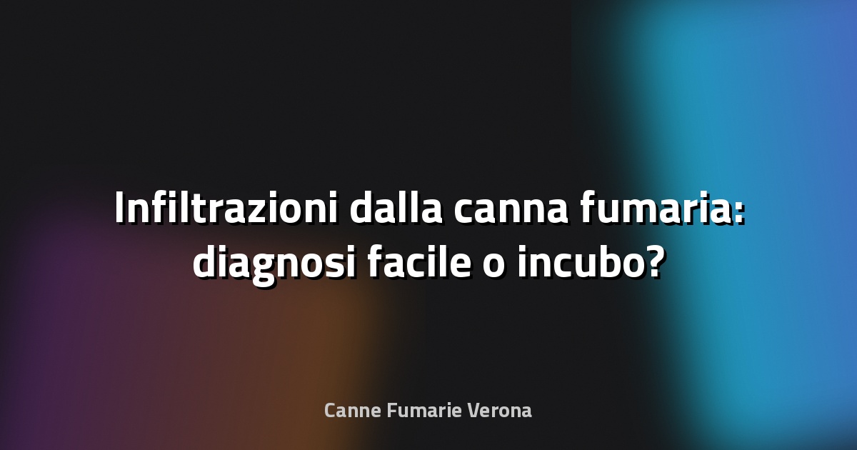 🔥 Infiltrazioni dalla canna fumaria: diagnosi facile o incubo?