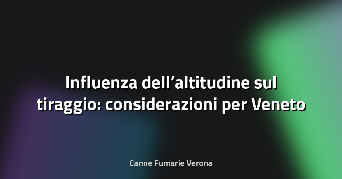 🔥 Influenza dell’altitudine sul tiraggio: considerazioni per Veneto