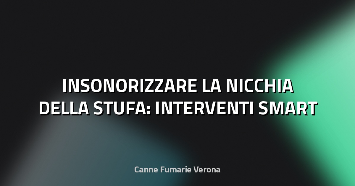 🔇 INSONORIZZARE LA NICCHIA DELLA STUFA: INTERVENTI SMART