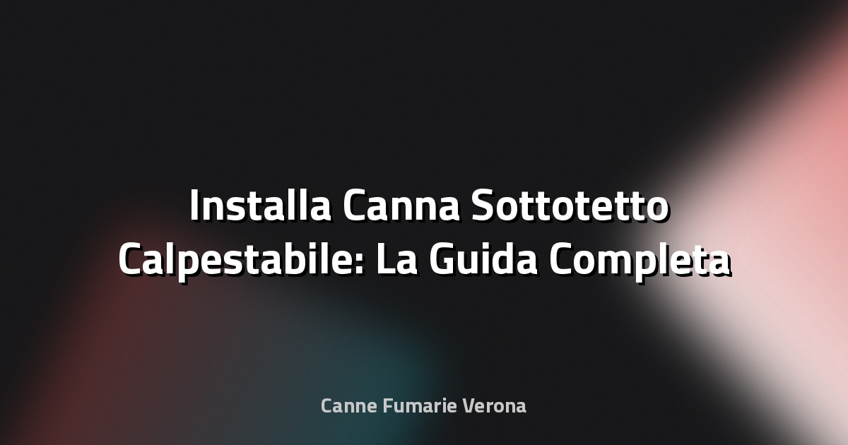 🛠️ Installa Canna Sottotetto Calpestabile: La Guida Completa