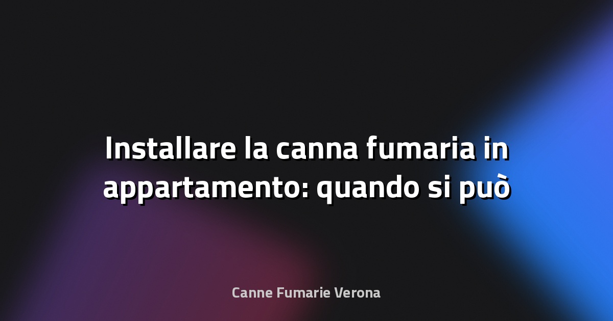 🔥 Installare la canna fumaria in appartamento: quando si può