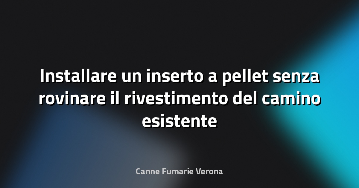Installare un inserto a pellet senza rovinare il rivestimento del camino esistente