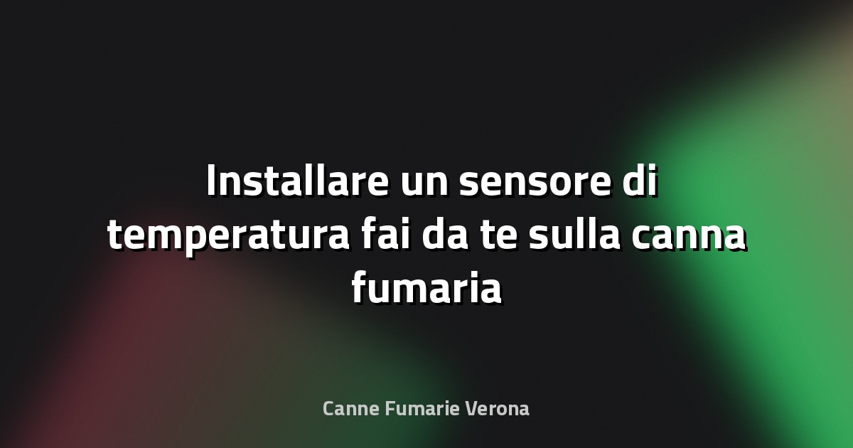 🌡️ Installare un sensore di temperatura fai‑da‑te sulla canna fumaria