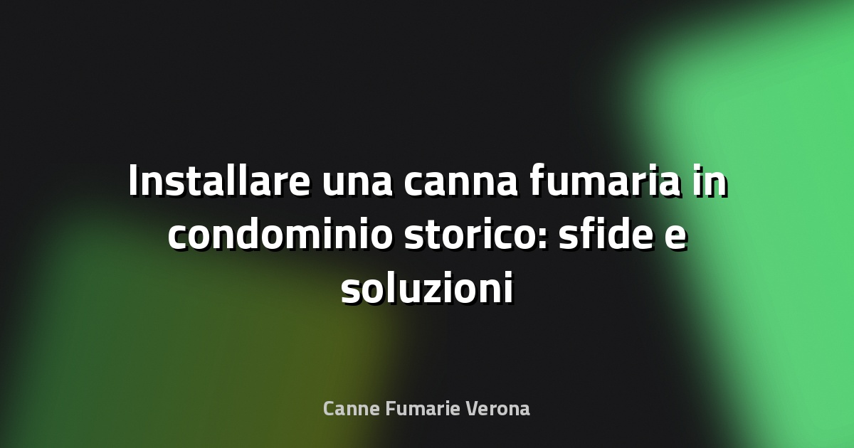 🔥 Installare una canna fumaria in condominio storico: sfide e soluzioni