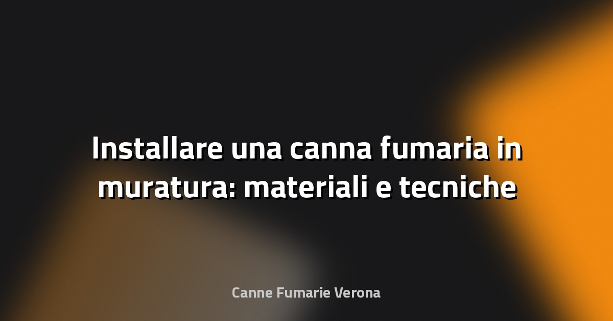 🔥 Installare una canna fumaria in muratura: materiali e tecniche