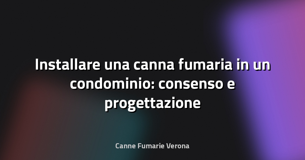 🔥 Installare una canna fumaria in un condominio: consenso e progettazione