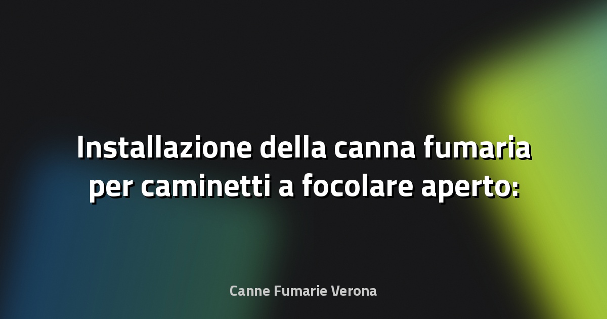 🔥 Installazione della canna fumaria per caminetti a focolare aperto: cosa sapere