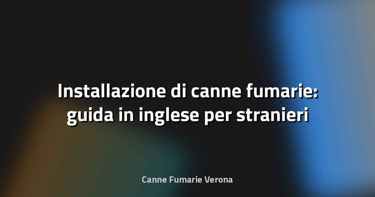 🔥 Installazione di canne fumarie: guida in inglese per stranieri a Veneto