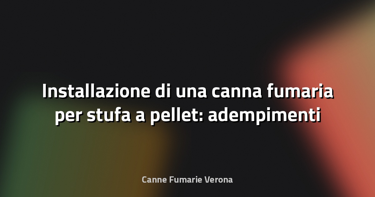 🔥 Installazione di una canna fumaria per stufa a pellet: adempimenti e profili condominiali a Verona