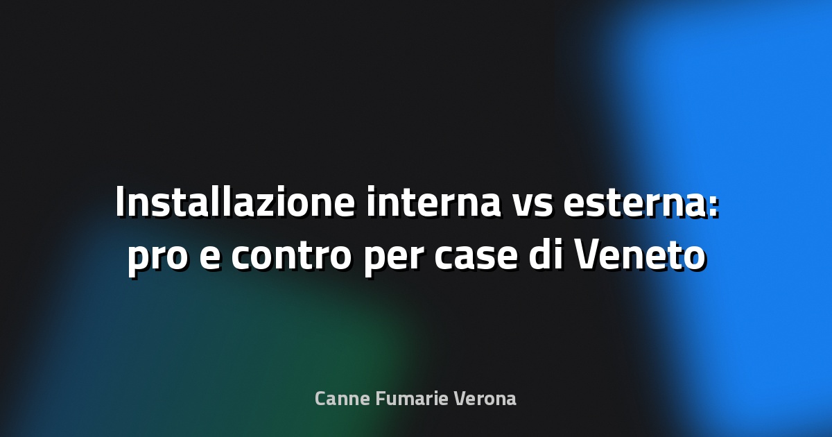 🔥 Installazione interna vs esterna: pro e contro per case di Veneto