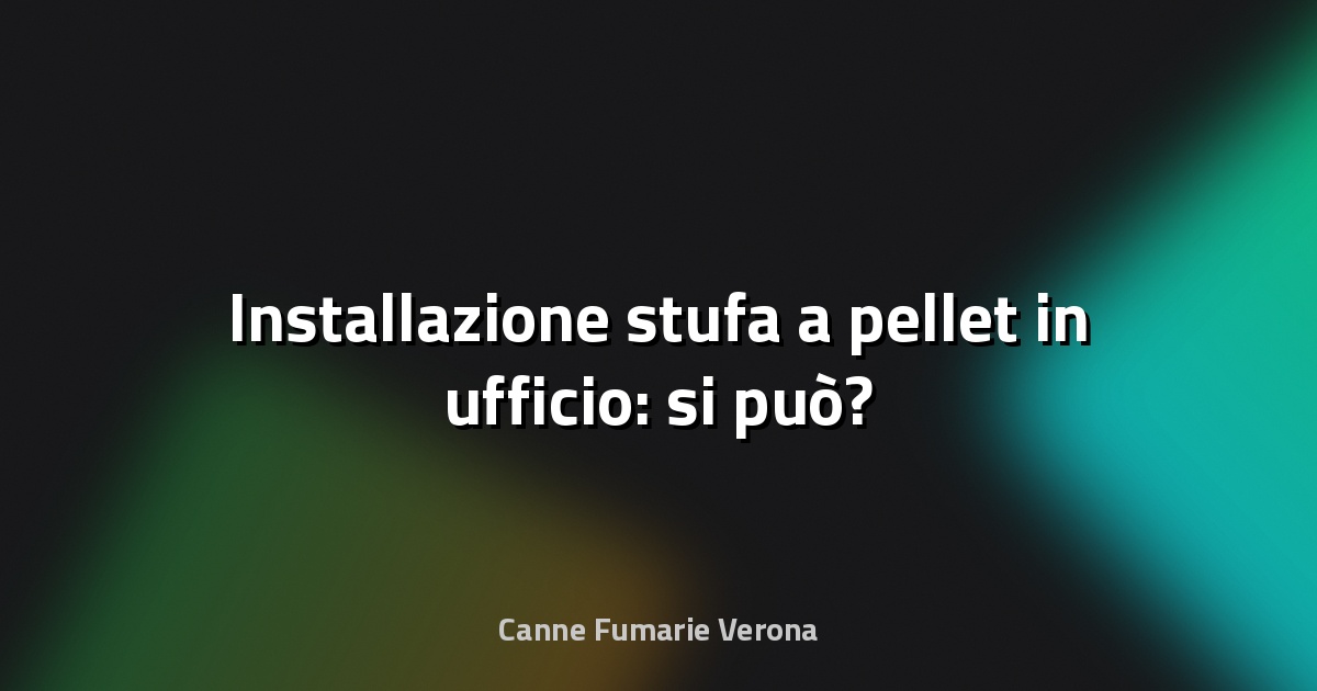 🔥 Installazione stufa a pellet in ufficio: si può?