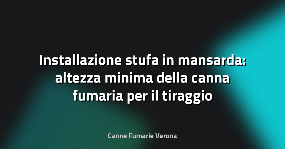 Installazione stufa in mansarda: altezza minima della canna fumaria per il tiraggio