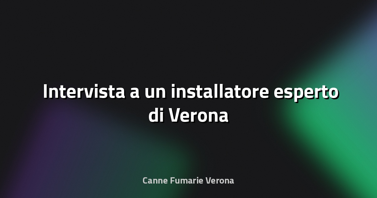 🛠️ Intervista a un installatore esperto di Verona