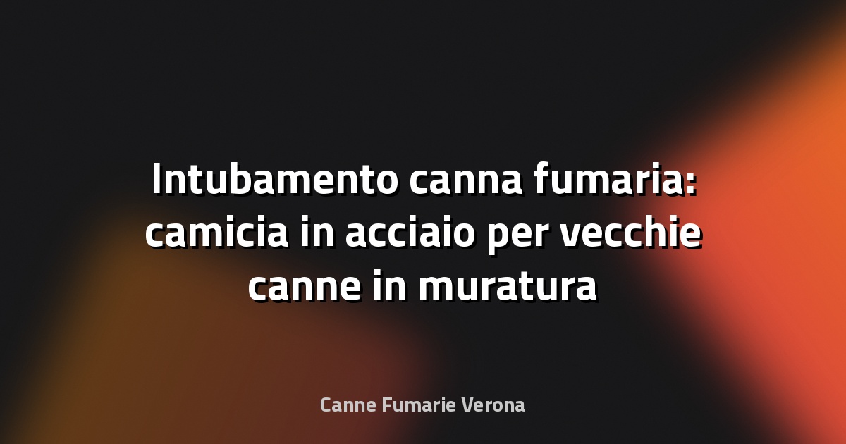 Intubamento canna fumaria: camicia in acciaio per vecchie canne in muratura