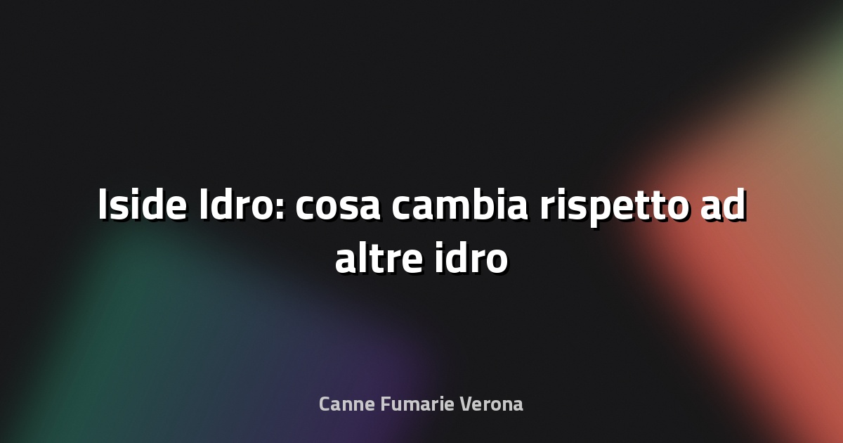🔥 Iside Idro: cosa cambia rispetto ad altre idro