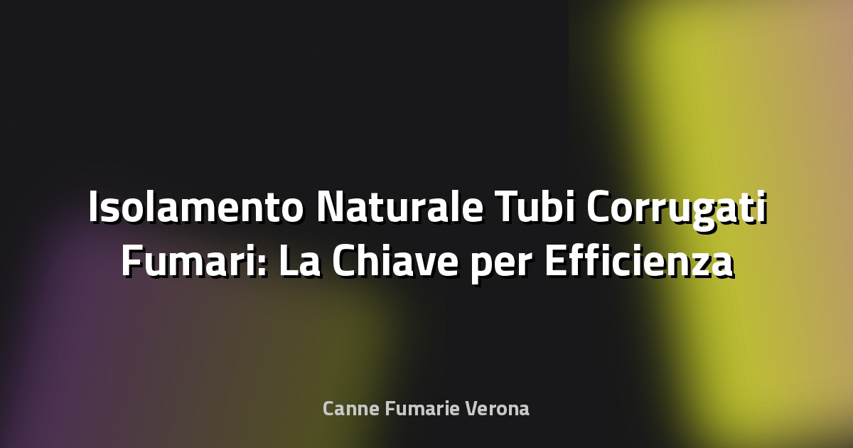 🔥 Isolamento Naturale Tubi Corrugati Fumari: La Chiave per Efficienza e Sicurezza
