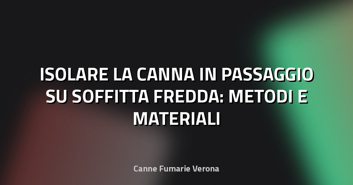 🔥 ISOLARE LA CANNA IN PASSAGGIO SU SOFFITTA FREDDA: METODI E MATERIALI