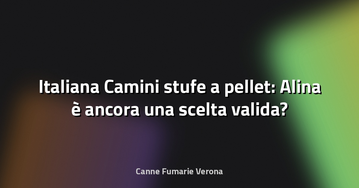 🔥 Italiana Camini stufe a pellet: Alina è ancora una scelta valida?