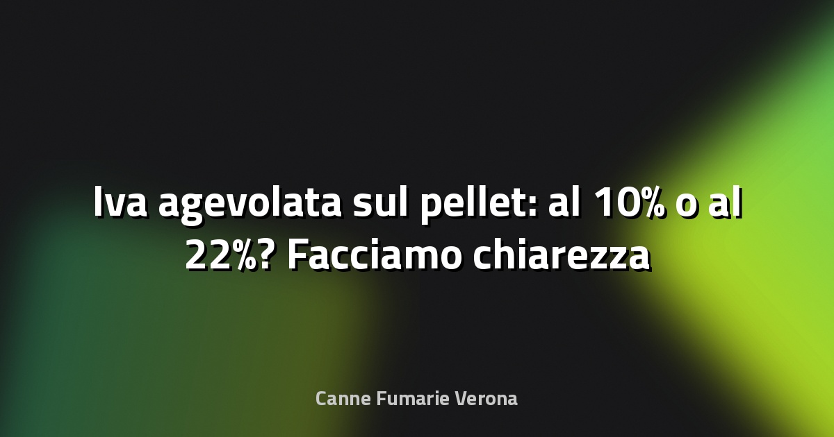 🔥 Iva agevolata sul pellet: al 10% o al 22%? Facciamo chiarezza