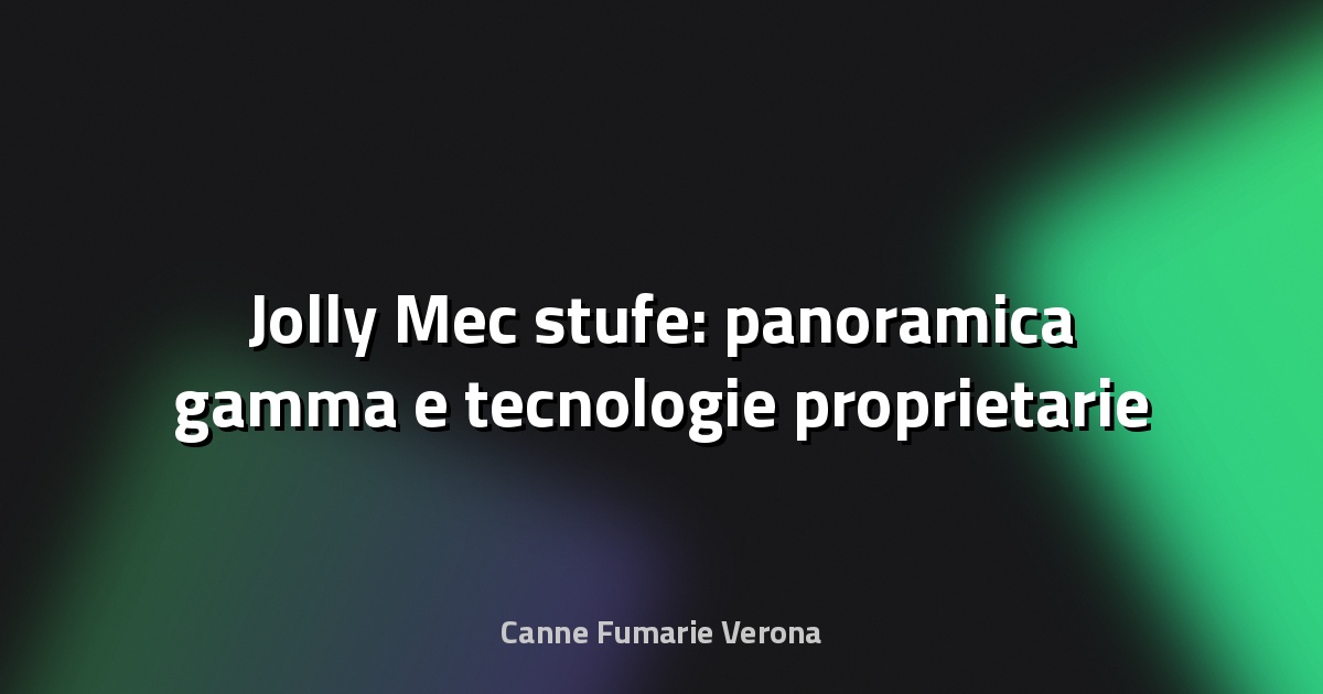 🔥 Jolly Mec stufe: panoramica gamma e tecnologie proprietarie