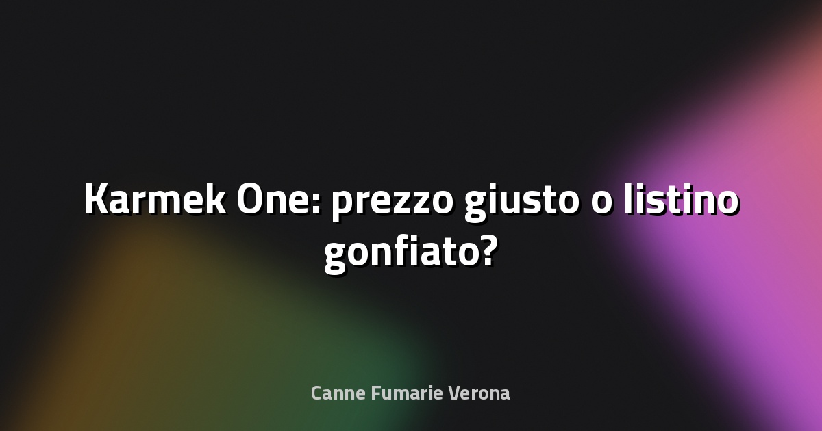 🔥 Karmek One: prezzo giusto o listino gonfiato?
