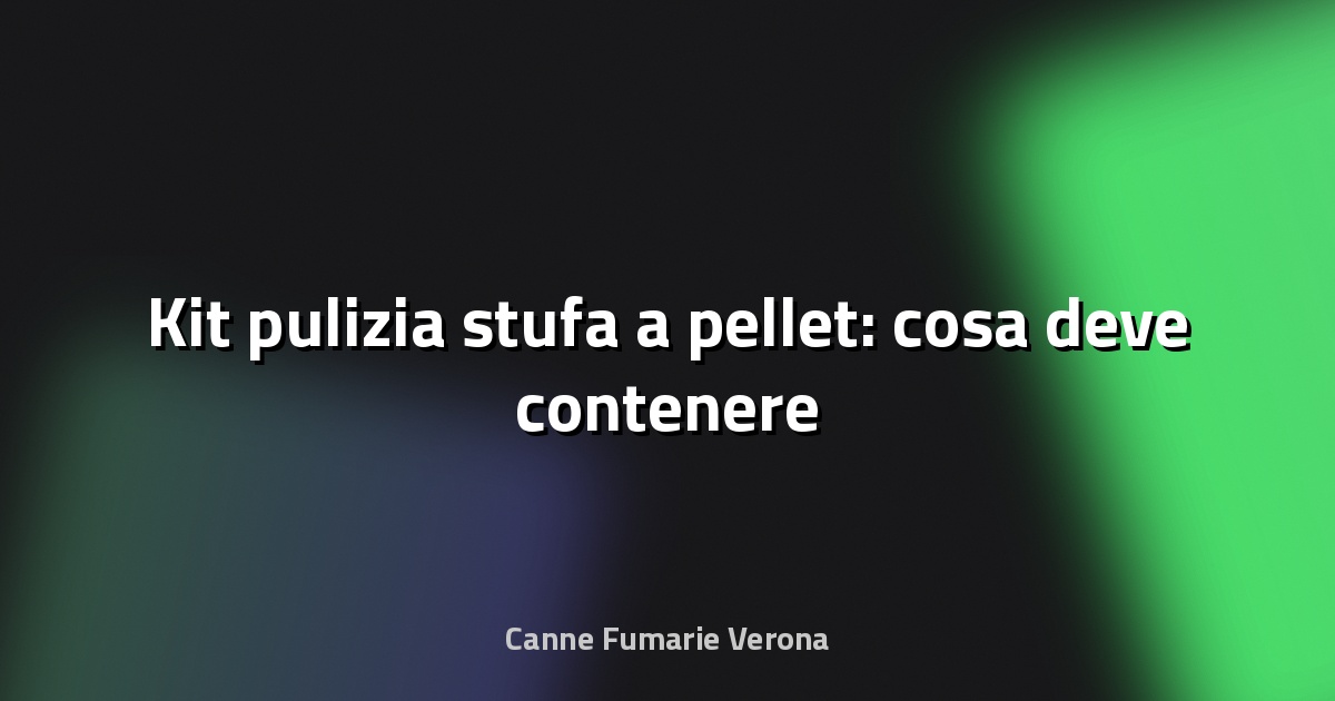 🧹 Kit pulizia stufa a pellet: cosa deve contenere