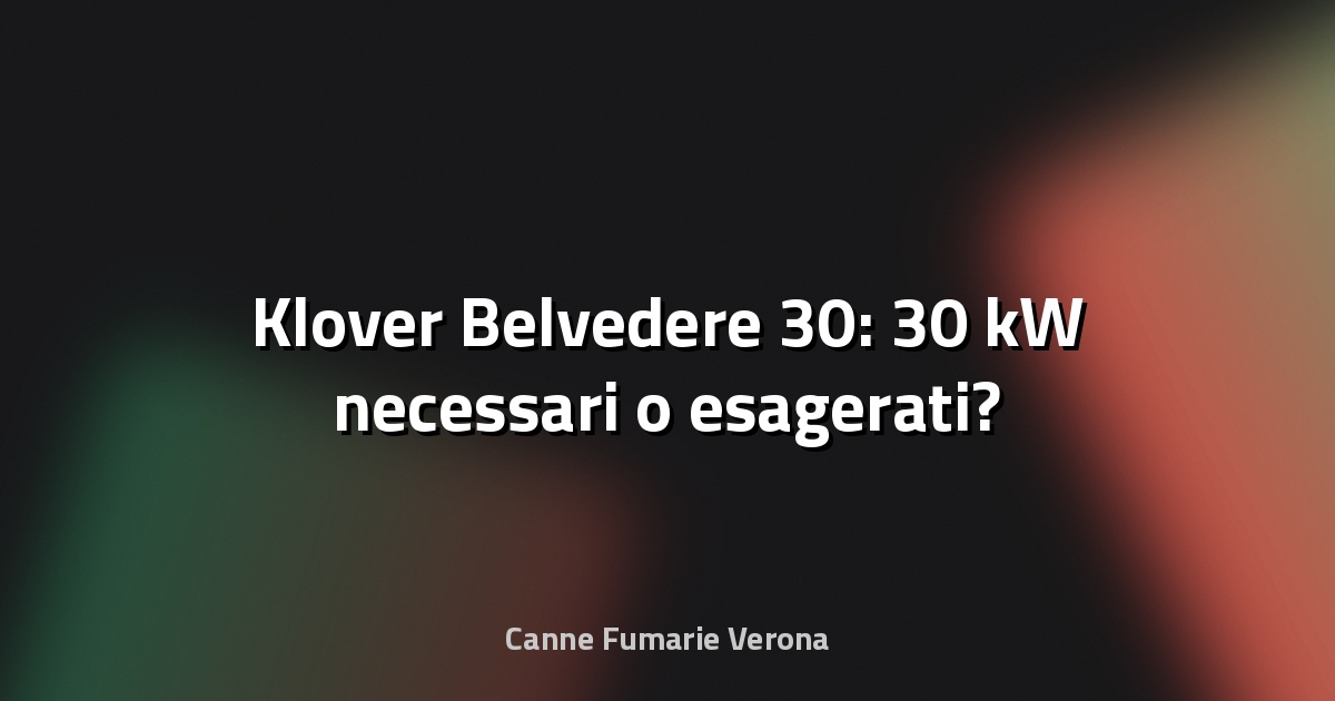 🔥 Klover Belvedere 30: 30 kW necessari o esagerati?
