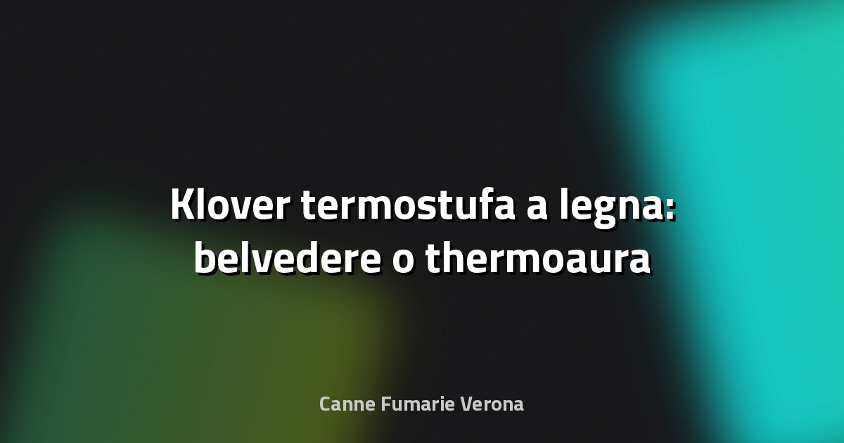 🔥 Klover termostufa a legna: belvedere o thermoaura