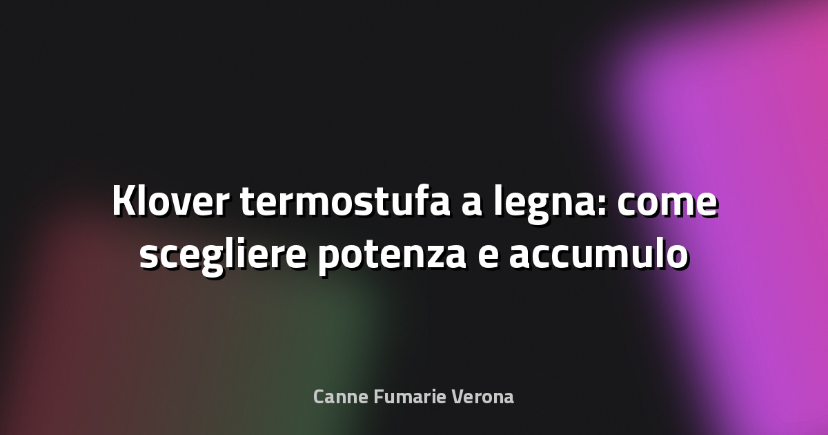 🔥 Klover termostufa a legna: come scegliere potenza e accumulo