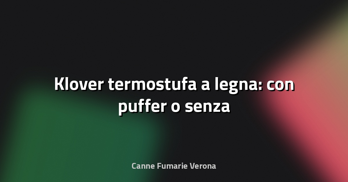 🔥 Klover termostufa a legna: con puffer o senza